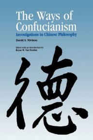 Title: The Ways of Confucianism: Investigations in Chinese Philosophy, Author: David S. Nivison