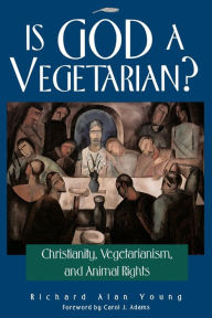 Title: Is God a Vegetarian?: Christianity, Vegetarianism, and Animal Rights / Edition 1, Author: Richard Alan Young