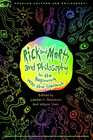 Rick and Morty and Philosophy: In the Beginning Was the Squanch