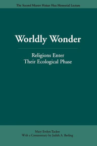 Title: Worldly Wonder: Religions Enter Their Ecological Phase, Author: Mary Evelyn Tucker