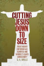 Cutting Jesus Down to Size: What Higher Criticism Has Achieved and Where It Leaves Christianity