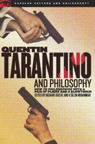 Title: Quentin Tarantino and Philosophy: How to Philosophize with a Pair of Pliers and a Blowtorch, Author: Richard Greene