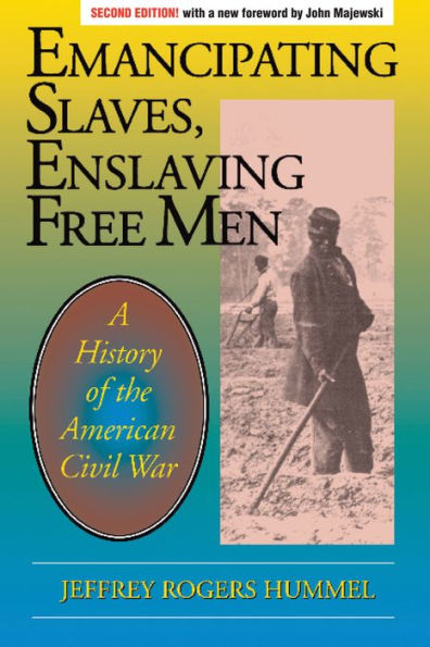 Emancipating Slaves, Enslaving Free Men: A History of the American Civil War