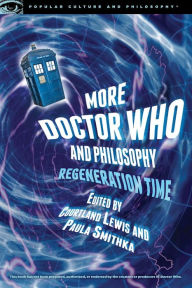 Title: More Doctor Who and Philosophy: Regeneration Time, Author: Courtland Lewis