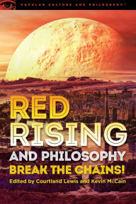 Title: Red Rising and Philosophy: Break the Chains!, Author: Courtland Lewis