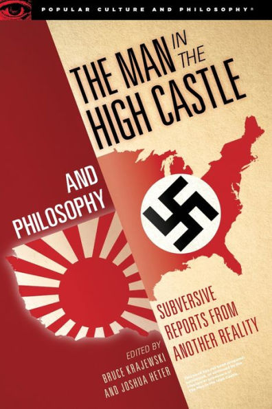 The Man in the High Castle and Philosophy: Subversive Reports from Another Reality