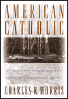 American Catholic: The Saints and Sinners Who Built America's Most Powerful Church