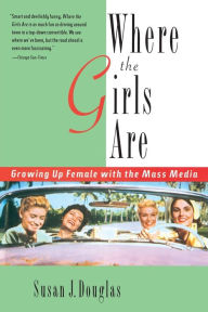 Title: Where the Girls Are: Growing Up Female with the Mass Media, Author: Susan J. Douglas