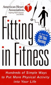 American Heart Association Fitting in Fitness: Hundreds of Simple Ways to Put More Physical Activity into Your Life