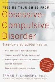 Title: Freeing Your Child from Obsessive-Compulsive Disorder: A Powerful, Practical Program for Parents of Children and Adolescents, Author: Tamar Chansky Ph.D.