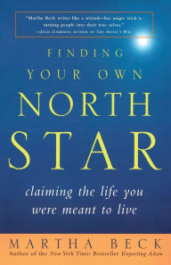 Title: Finding Your Own North Star: Claiming the Life You Were Meant to Live, Author: Martha Beck