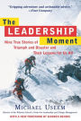 Leadership Moment: Nine True Stories of Triumph and Disaster and Their Lessons for Us All