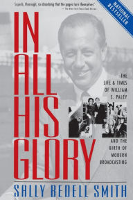 Title: In All His Glory: The Life and Times of William S. Paley and the Birth of Modern Broadcasting, Author: Sally Bedell Smith