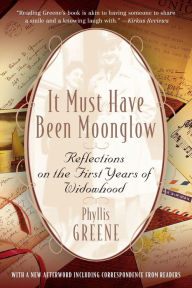Title: It Must Have Been Moonglow: Reflections on the First Years of Widowhood, Author: Phyllis Greene