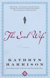Title: The Seal Wife: A Novel, Author: Kathryn Harrison
