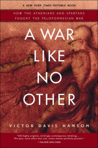 Title: A War Like No Other: How the Athenians and Spartans Fought the Peloponnesian War, Author: Victor Davis Hanson