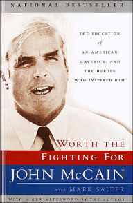 Title: Worth the Fighting For: The Education of an American Maverick, and the Heroes Who Inspired Him, Author: John McCain