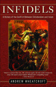 Title: Infidels: A History of the Conflict Between Christendom and Islam, Author: Andrew Wheatcroft
