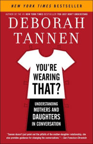 Title: You're Wearing That?: Understanding Mothers and Daughters in Conversation, Author: Deborah Tannen