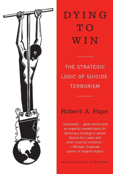 Dying to Win: The Strategic Logic of Suicide Terrorism