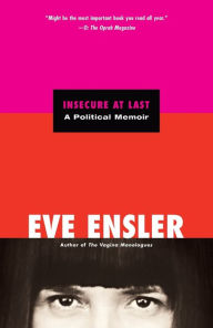 Title: Insecure at Last: A Political Memoir, Author: Eve Ensler