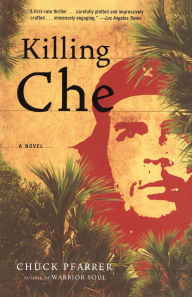 Title: Killing Che: A Novel, Author: Chuck Pfarrer