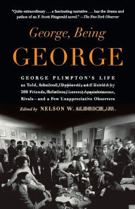 Title: George, Being George: George Plimpton's Life as Told, Admired, Deplored, and Envied by 200 Friends, Relatives, Lovers, Acquaintances, Rivals--and a Few Unappreciative Observers, Author: Nelson W. Aldrich