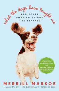 Title: What the Dogs Have Taught Me, Author: Merrill Markoe