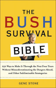 The Bush Survival Bible: 250 Ways to Make it Through the Next Four Years Without Misunderestimating the Dangers Ahead, and Other Subliminable Strategeries