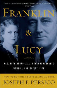 Title: Franklin and Lucy: Mrs. Rutherfurd and the Other Remarkable Women in Roosevelt's Life, Author: Joseph E. Persico