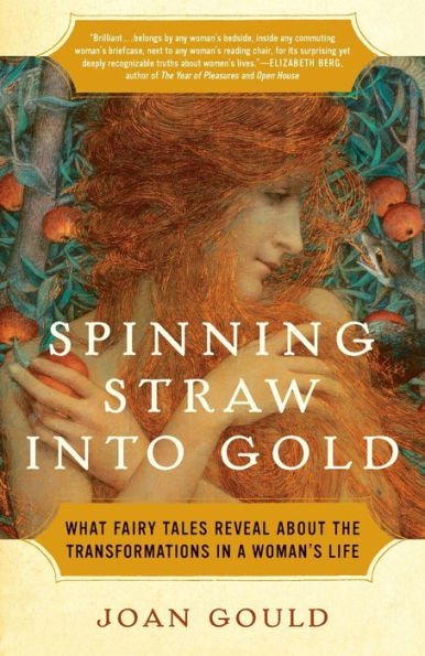 Spinning Straw into Gold: What Fairy Tales Reveal About the Transformations in a Woman's Life