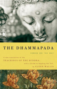 The Dhammapada: Verses on the Way: A New Translation of the Teachings of the Buddha With a Guide to Reading the Text