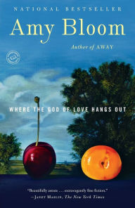 Title: Where the God of Love Hangs Out, Author: Amy Bloom