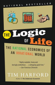 Title: The Logic of Life: The Rational Economics of an Irrational World, Author: Tim Harford