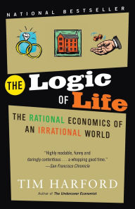 Title: The Logic of Life: The Rational Economics of an Irrational World, Author: Tim Harford