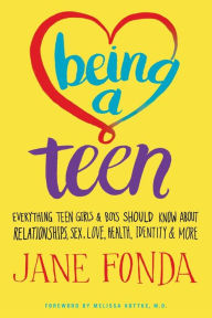 Title: Being a Teen: Everything Teen Girls & Boys Should Know About Relationships, Sex, Love, Health, Identity & More, Author: Jane Fonda