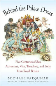 Title: Behind the Palace Doors: Five Centuries of Sex, Adventure, Vice, Treachery, and Folly from Royal Britain, Author: Michael Farquhar
