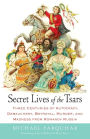 Secret Lives of the Tsars: Three Centuries of Autocracy, Debauchery, Betrayal, Murder, and Madness from Romanov Russia