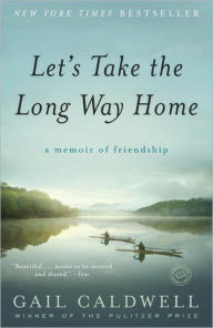 Title: Let's Take the Long Way Home: A Memoir of Friendship, Author: Gail Caldwell