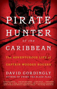 Title: Pirate Hunter of the Caribbean: The Adventurous Life of Captain Woodes Rogers, Author: David Cordingly
