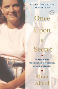 Title: Once Upon a Secret: My Affair with President John F. Kennedy and Its Aftermath, Author: Mimi Alford