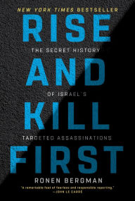 Title: Rise and Kill First: The Secret History of Israel's Targeted Assassinations, Author: Ronen Bergman