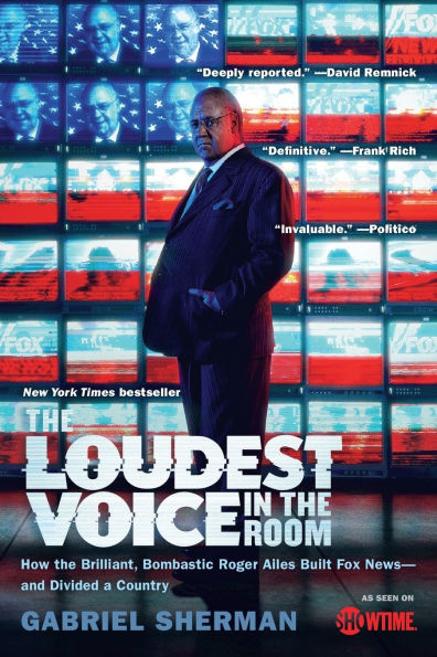 The Loudest Voice in the Room: How the Brilliant, Bombastic Roger Ailes Built Fox News--and Divided a Country