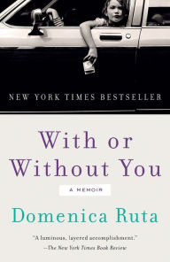 Title: With or Without You: A Memoir, Author: Domenica Ruta