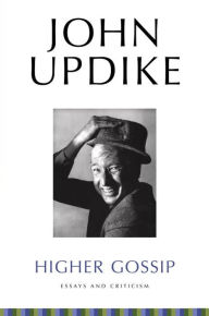 higher gossip essays and criticism by john updike higher gossip essays and criticism by john updike