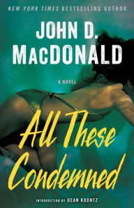 Title: All These Condemned: A Novel, Author: John D. MacDonald