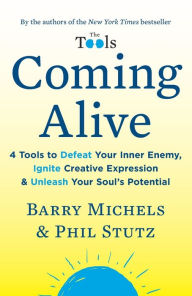 Free books downloadable Coming Alive: 4 Tools to Defeat Your Inner Enemy, Ignite Creative Expression & Unleash Your Soul's Potential English version 9780812984545 by Barry Michels, Phil Stutz