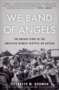 Title: We Band of Angels: The Untold Story of the American Women Trapped on Bataan, Author: Elizabeth Norman