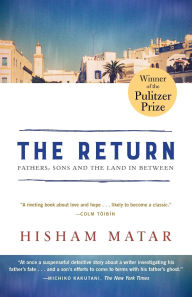 Title: The Return (Pulitzer Prize Winner): Fathers, Sons and the Land in Between, Author: Hisham Matar