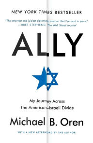 Title: Ally: My Journey Across the American-Israeli Divide, Author: Michael B. Oren